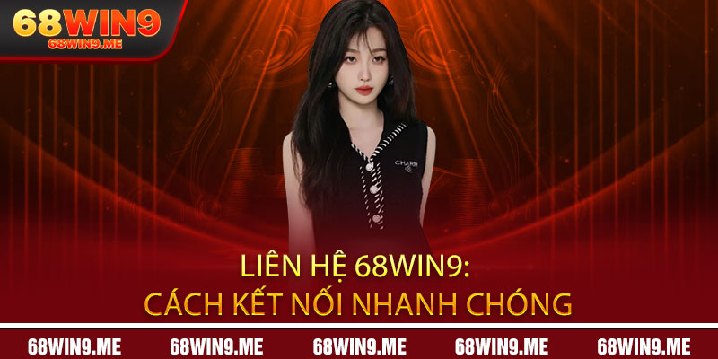 Liên hệ 68Win9: Cách kết nối nhanh chóng