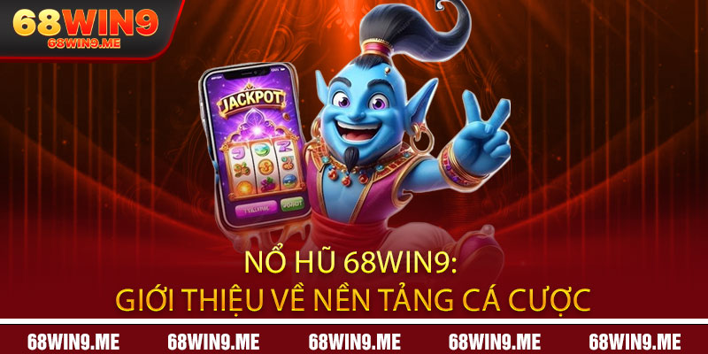 Nổ Hũ 68Win9: Giới thiệu về nền tảng cá cược