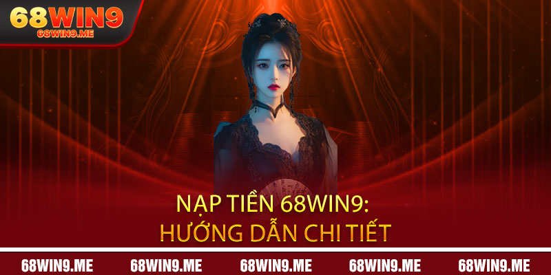 Nạp Tiền 68Win9: Hướng Dẫn Chi Tiết