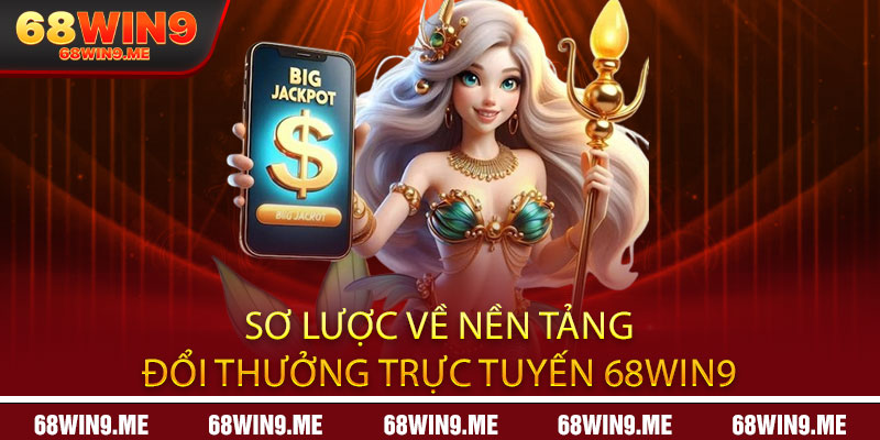 68WIN9 🎖️ Cổng Game Online Chính Thức 2025 | Tặng 68K 10 Sơ lược về nền tảng đổi thưởng trực tuyến 68win9