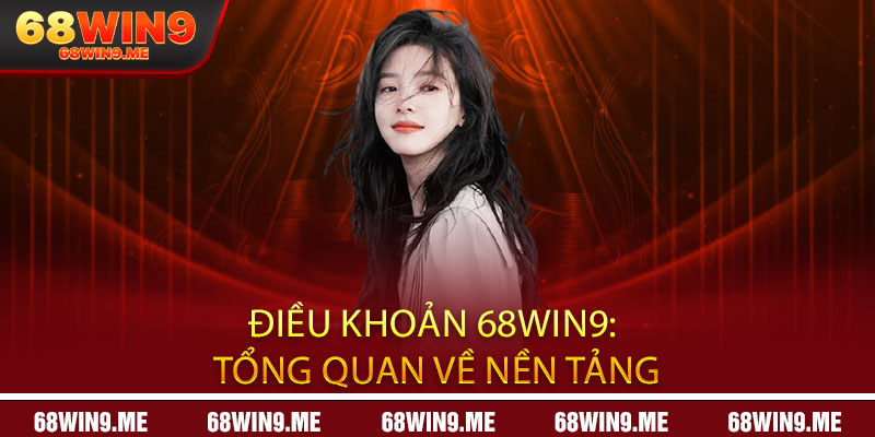 Điều Khoản 68Win9: Tổng Quan Về Nền Tảng