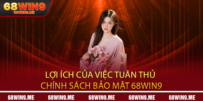 Lợi Ích Của Việc Tuân Thủ Chính Sách Bảo Mật 68Win9