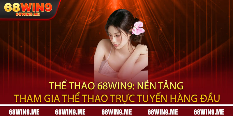 Thể Thao 68Win9: Nền Tảng Tham Gia Thể Thao Trực Tuyến Hàng Đầu