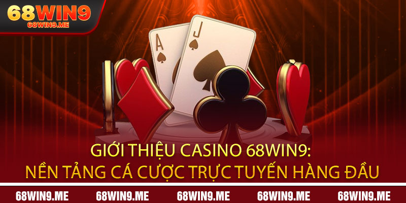 Giới thiệu Casino 68Win9: Nền tảng cá cược trực tuyến hàng đầu