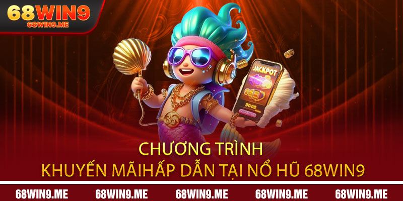 Chương trình khuyến mãi hấp dẫn tại Nổ Hũ 68Win9