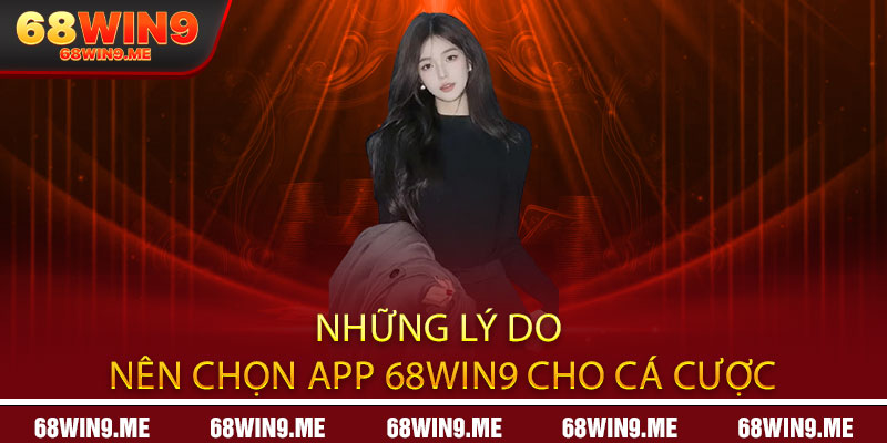 Những lý do nên chọn App 68Win9 cho cá cược