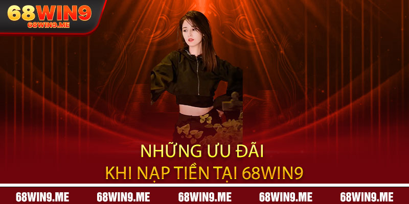 Những Ưu Đãi Khi Nạp Tiền Tại 68Win9