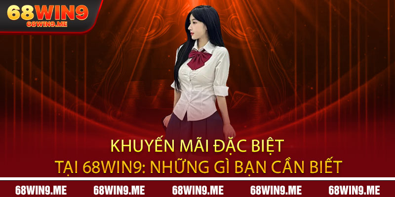 Khuyến Mãi Đặc Biệt Tại 68Win9: Những Gì Bạn Cần Biết