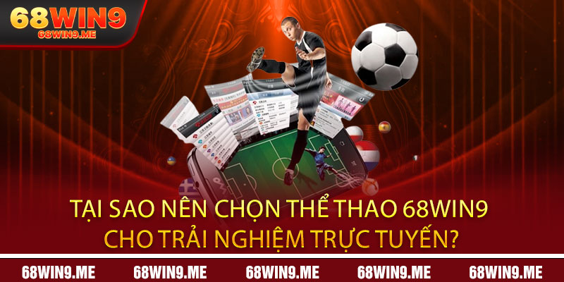 Tại Sao Nên Chọn Thể Thao 68Win9 Cho Trải Nghiệm Trực Tuyến?