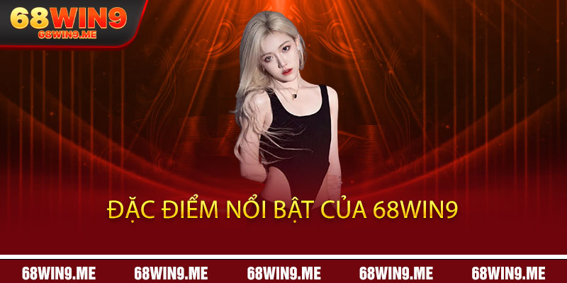 Đặc Điểm Nổi Bật Của 68Win9