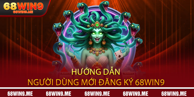 68WIN9 🎖️ Cổng Game Online Chính Thức 2025 | Tặng 68K 12 Hướng dẫn người dùng mới đăng ký 68win9